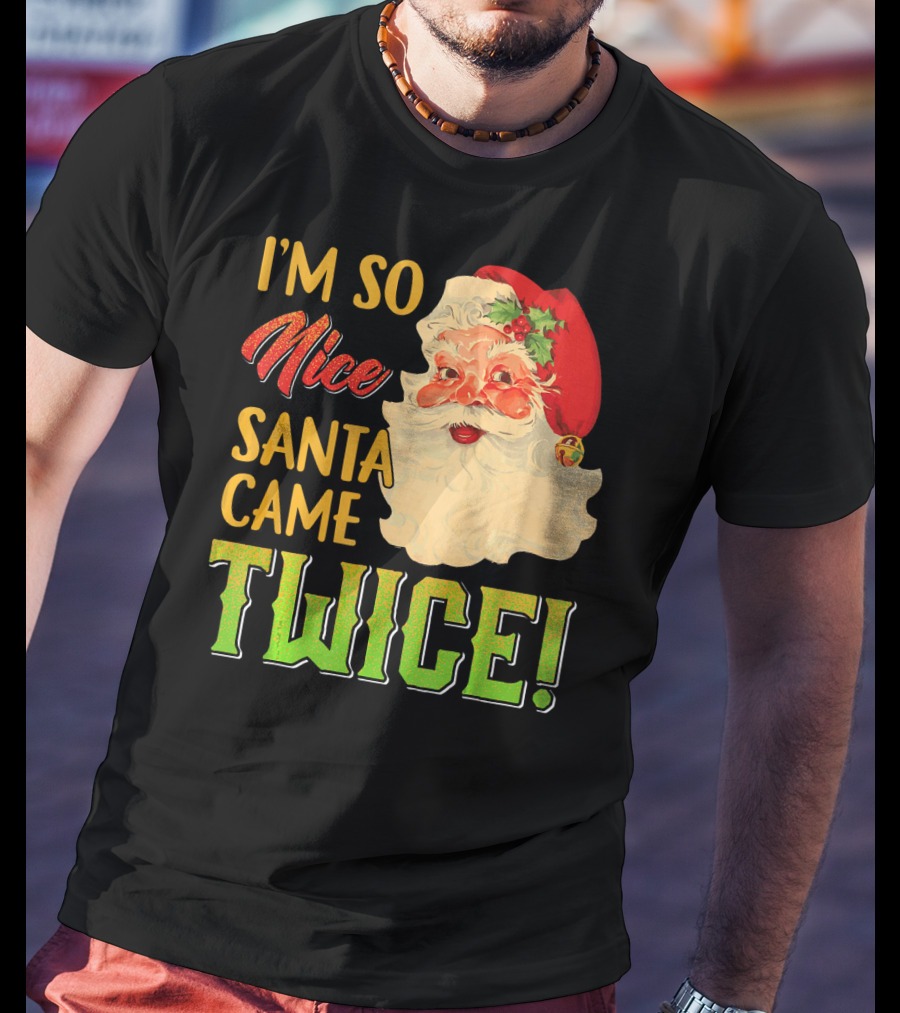 I'm So Nice Santa Came Twice T-Shirt