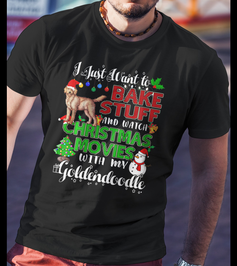 I Just Want To Bake Stuff And Watch Christmas Movies With My Goldendoodle T-Shirt