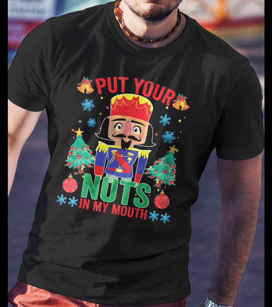 Put Your Nuts In My Mouth Funny Nutcrack Christmas Nutcracker Holiday Humor T-Shirt