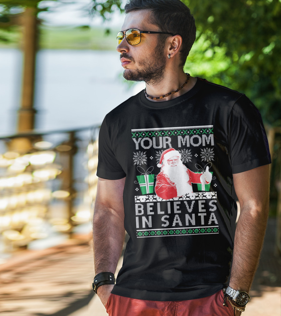 Your Mom Believes In Santa Ugly Christmas T-Shirt