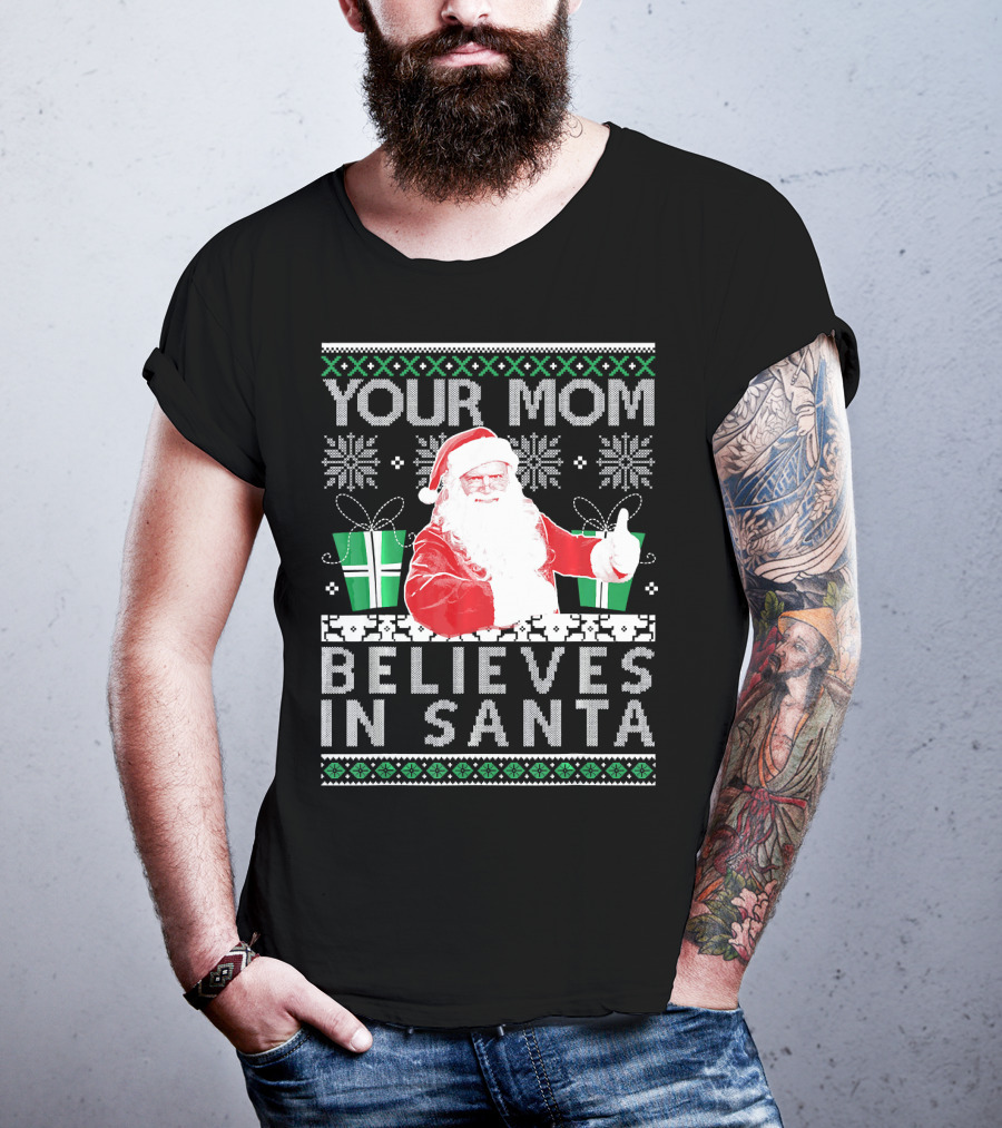 Your Mom Believes In Santa Ugly Christmas T-Shirt