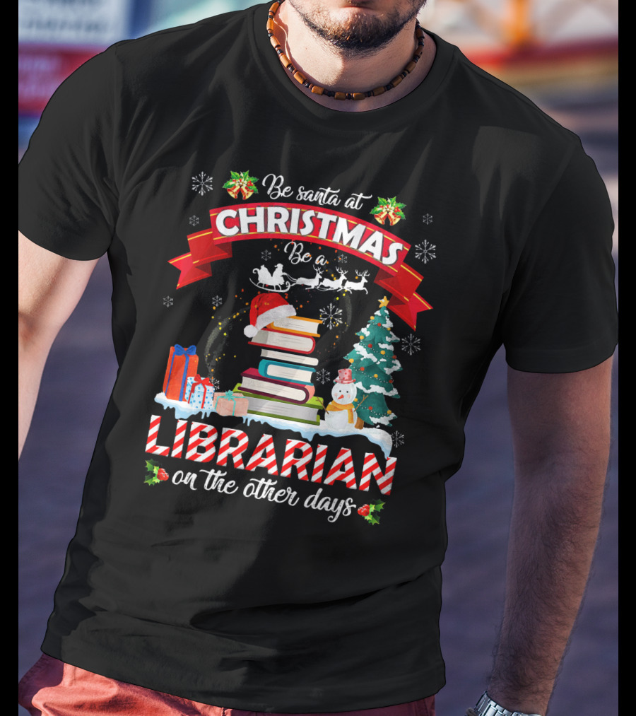 Be Santa At Christmas Be A Librarian On The Other Days Snowman Tree Gifts T-Shirt