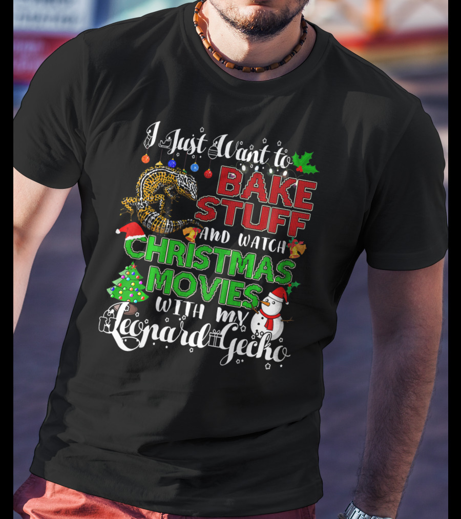 I Just Want To Bake Stuff And Watch Christmas Movies With My Leopard Gecko T-Shirt