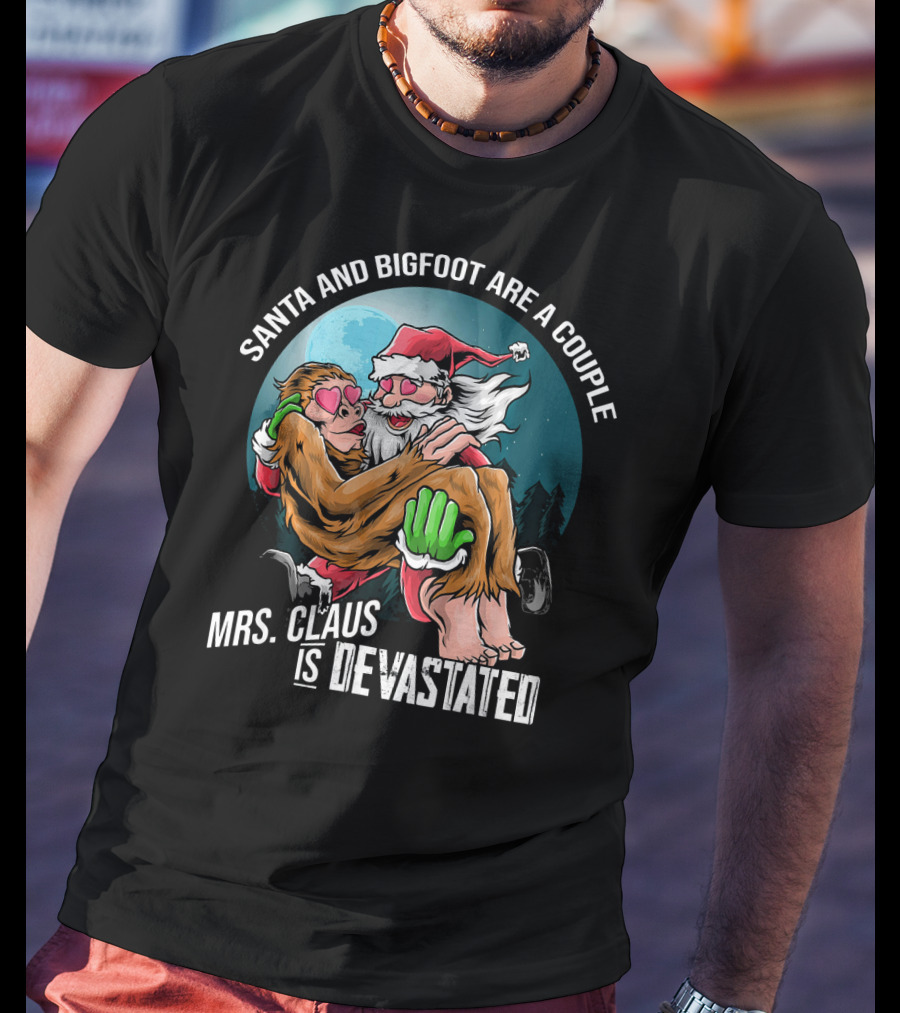 Santa And Bigfoot Are A Couple Mrs. Claus Is Devastated T-Shirt