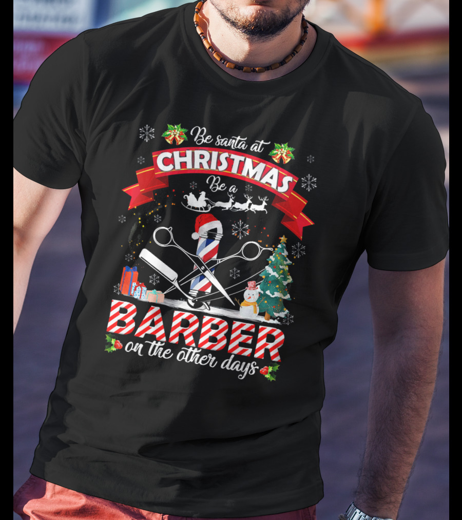 Be Santa At Christmas Be A Barber On The Other Days Christmas Holiday Barber Shop Slogan With Santa Hat And Decorations T-Shirt