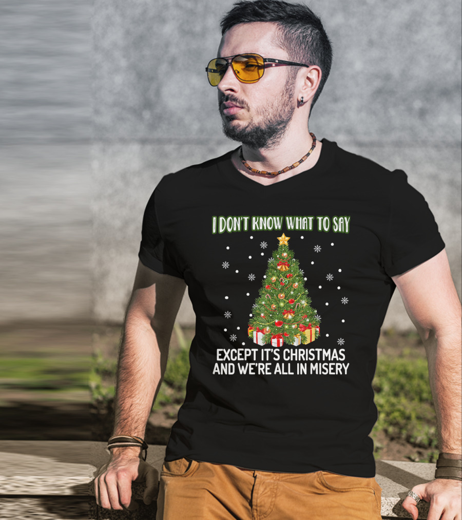 I Don't Know What To Say Except It's Christmas And We're All In Misery Holiday Tree T-Shirt