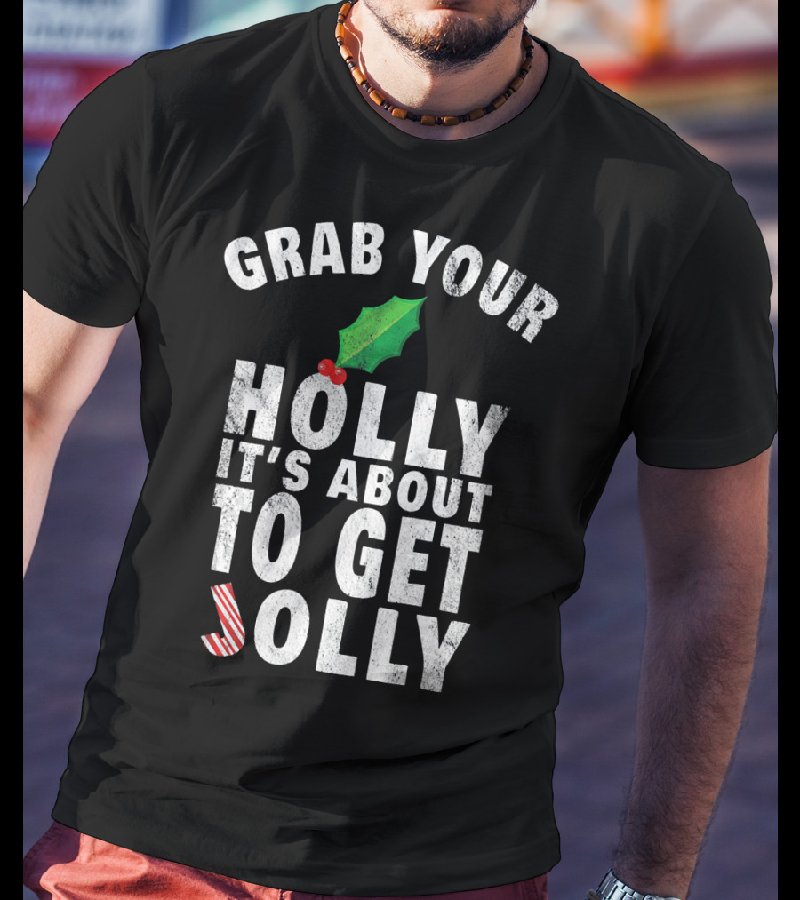 Grab Your Holly It’s About To Get Jolly Candy Cane Christmas Humor T-Shirt