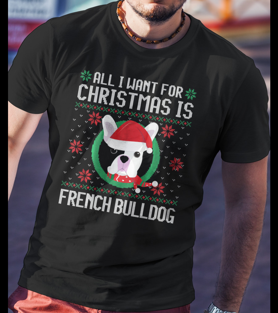 All I Want For Christmas Is French Bulldog Santa Hat Ugly T-Shirt