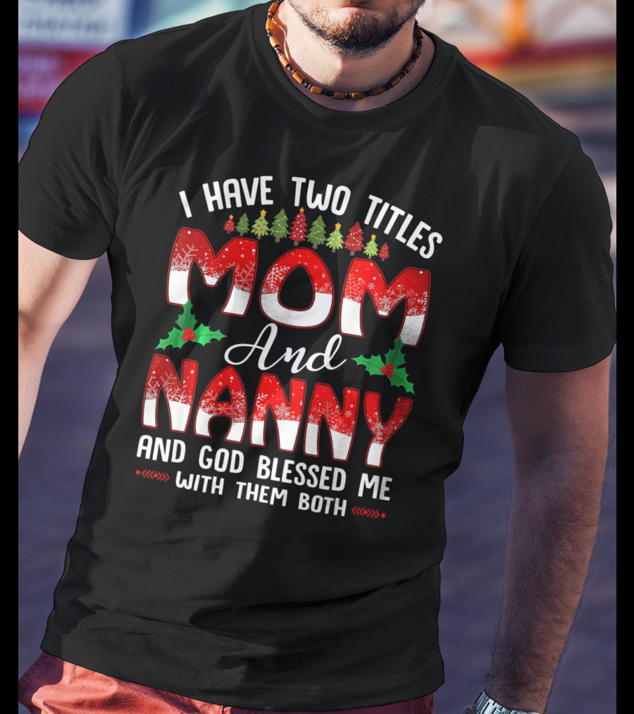 I Have Two Titles Mom And Nanny And God Blessed Me With Them Both T-Shirt