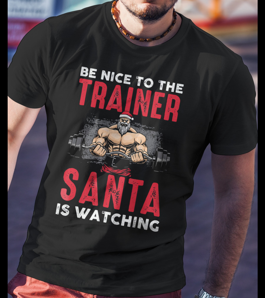 Be Nice To The Trainer Santa Is Watching T-Shirt