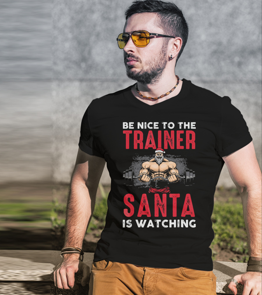 Be Nice To The Trainer Santa Is Watching T-Shirt