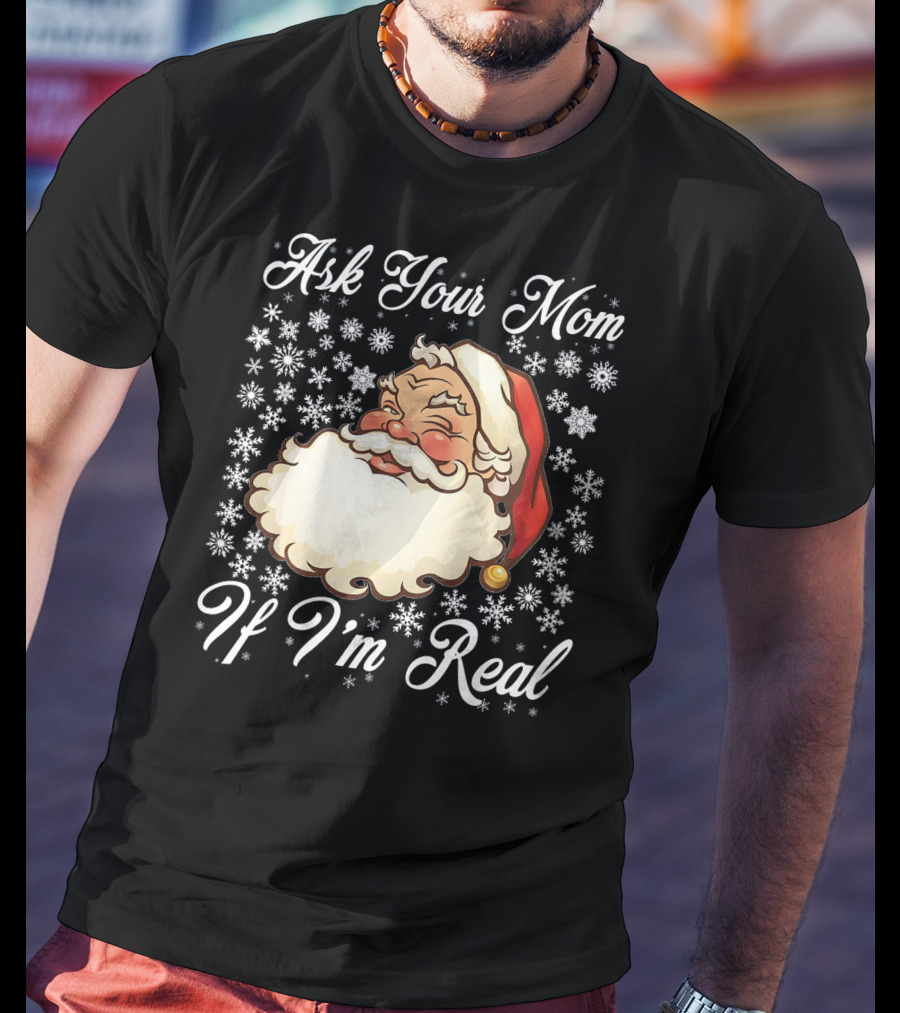 Ask Your Mom If I'm Real Santa Claus Snowflakes T-Shirt