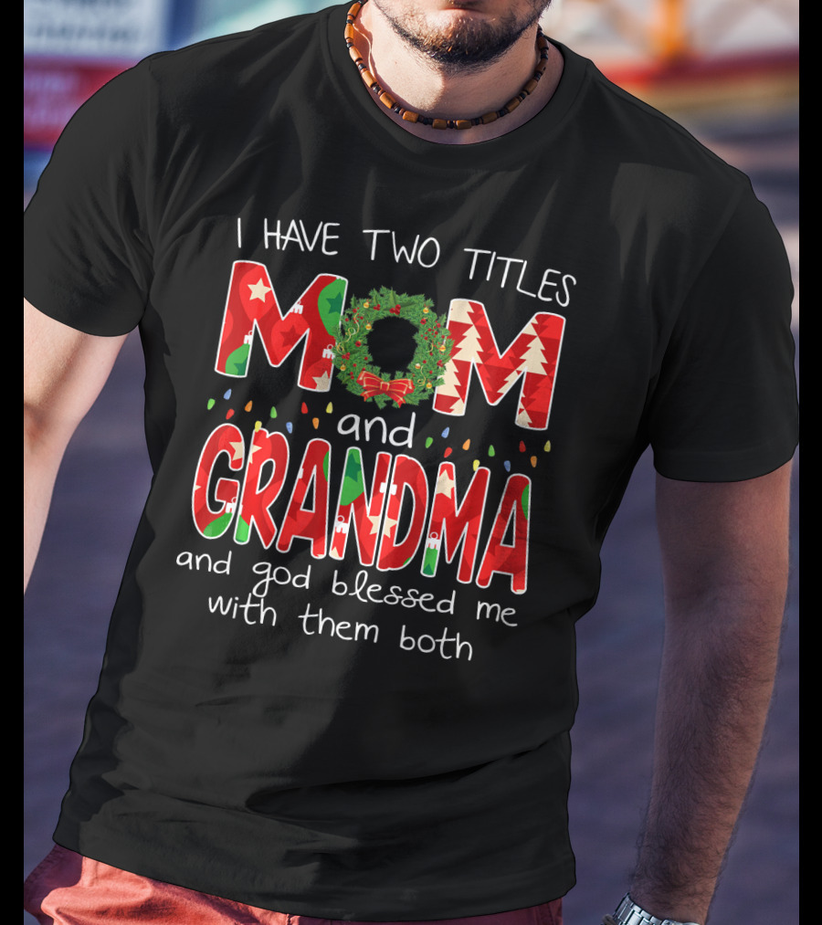 I Have Two Titles Mom And Grandma Christmas Wreath And God Blessed Me With Them Both T-Shirt