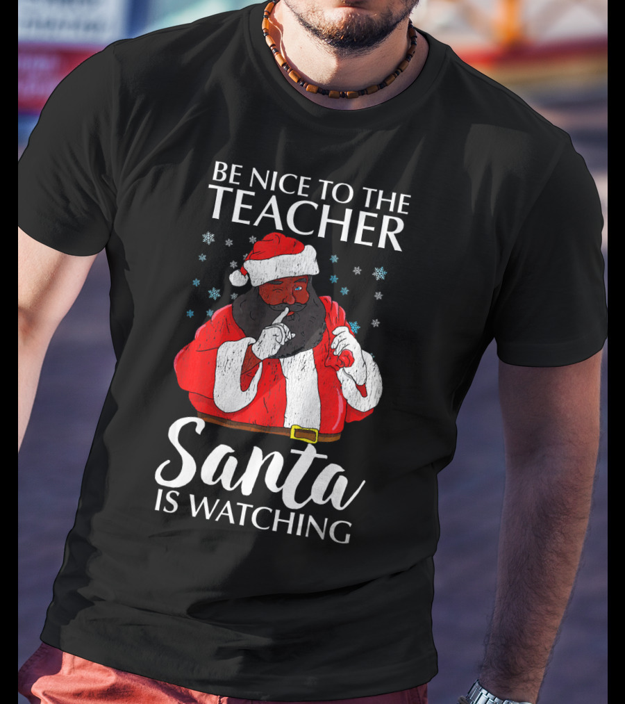 Be Nice To The Teacher Santa Is Watching Christmas Teacher African Americ T-Shirt