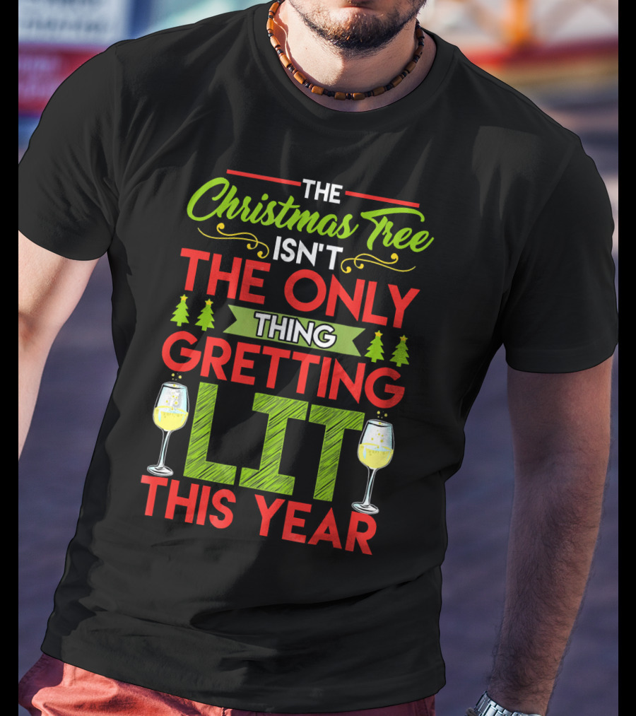 The Christmas Tree Isn't The Only Thing Getting Lit This Year T-Shirt