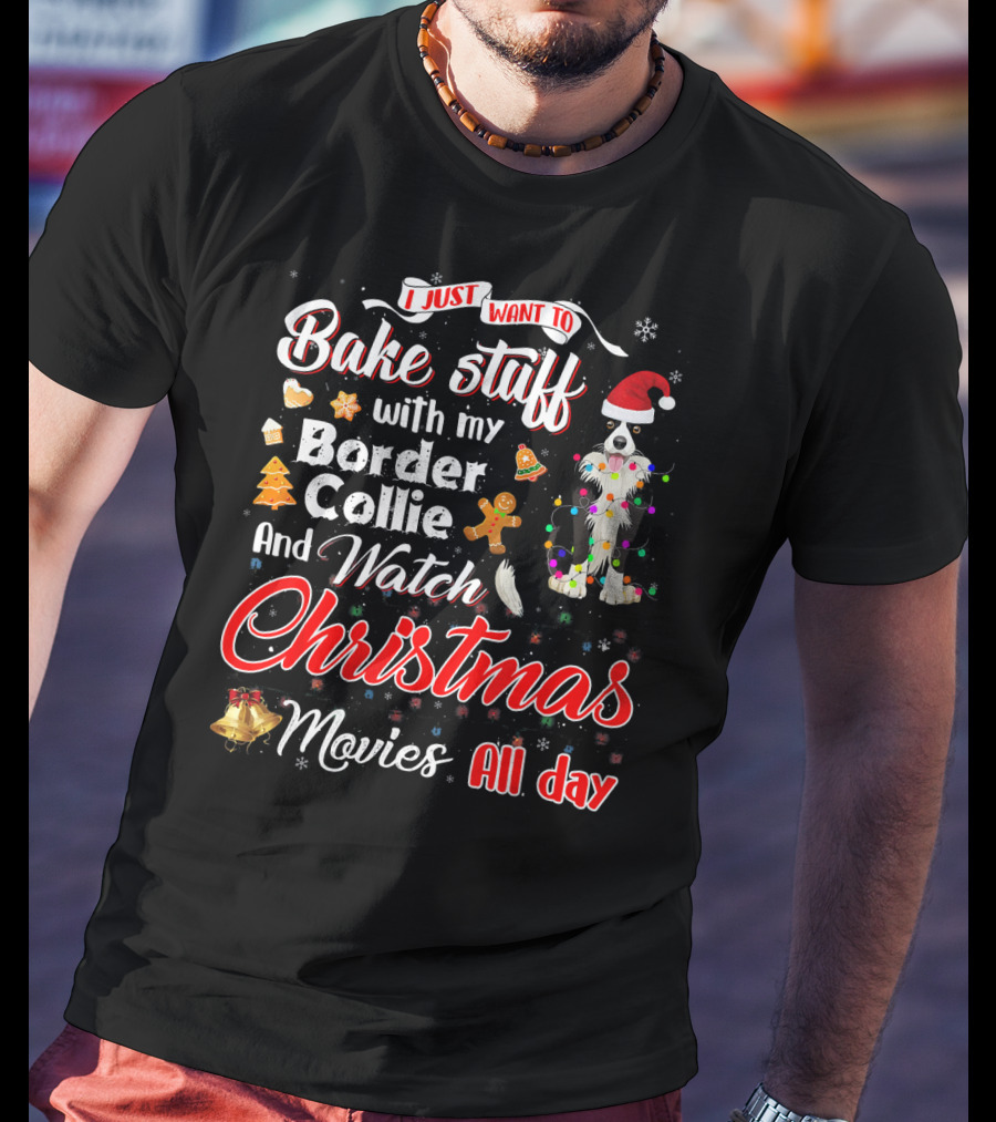 I Just Want To Bake Stuff With My Border Collie And Watch Christmas Movies All Day T-Shirt