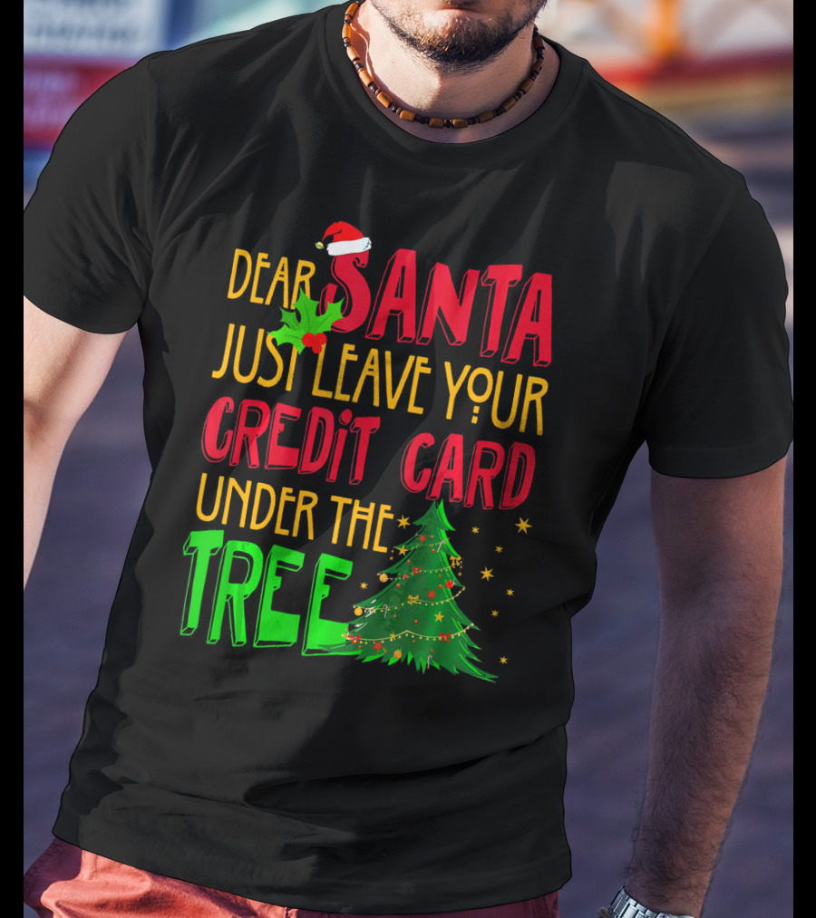 Dear Santa Just Leave Your Credit Card Under The Tree T-Shirt