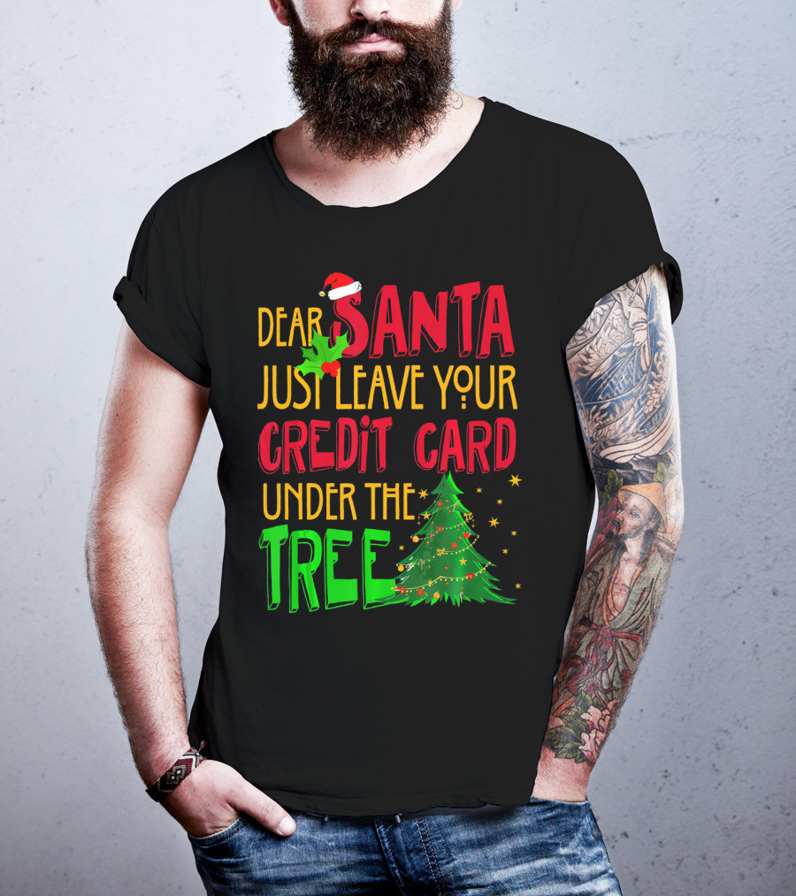 Dear Santa Just Leave Your Credit Card Under The Tree T-Shirt