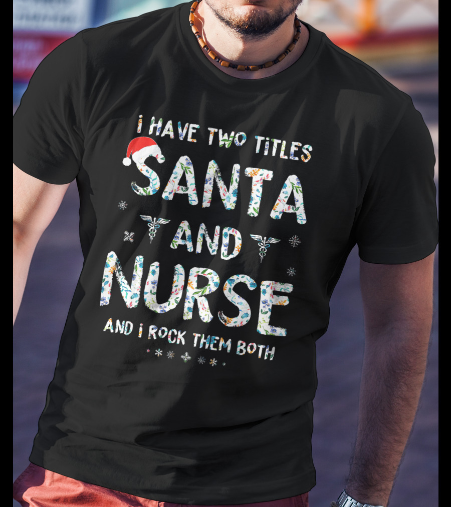 I Have Two Titles Santa And Nurse And I Rock Them Both T-Shirt