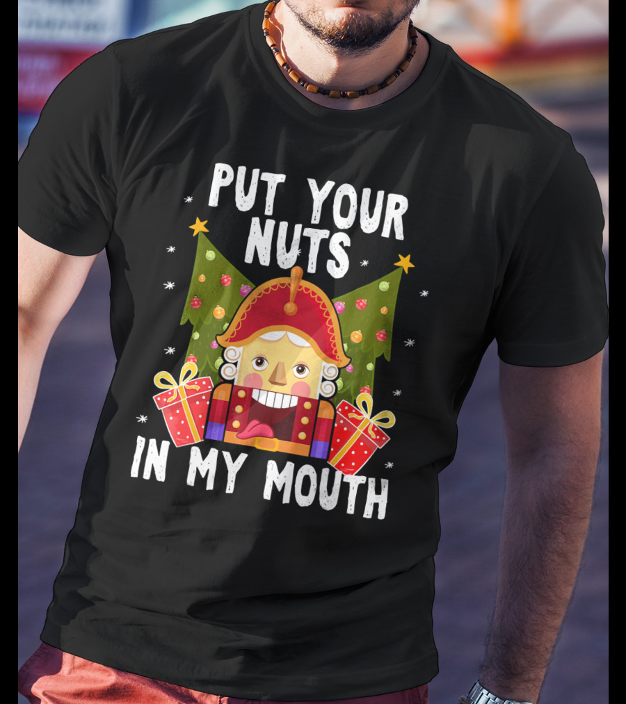 Put Your Nuts In My Mouth Funny Nutcracker Christmas T-Shirt