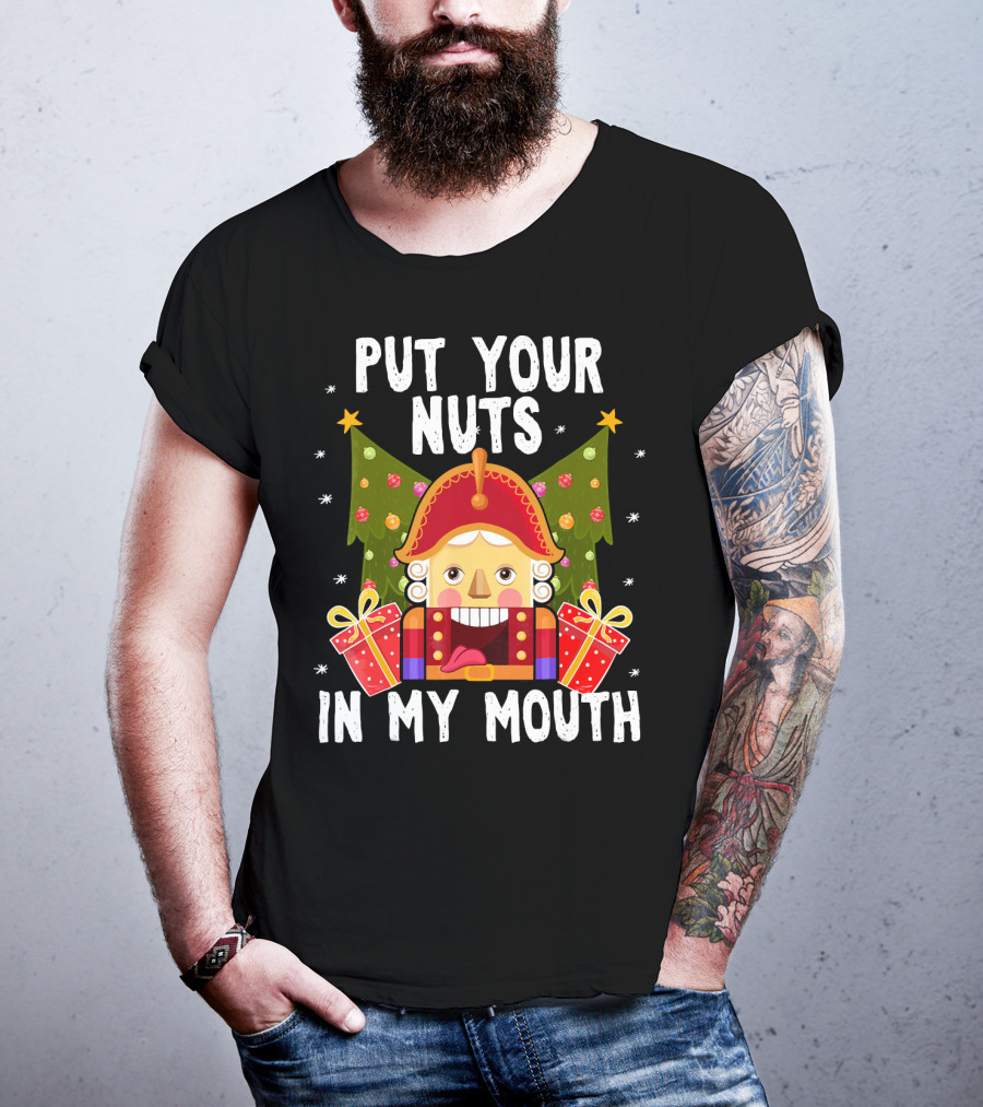 Put Your Nuts In My Mouth Funny Nutcracker Christmas T-Shirt