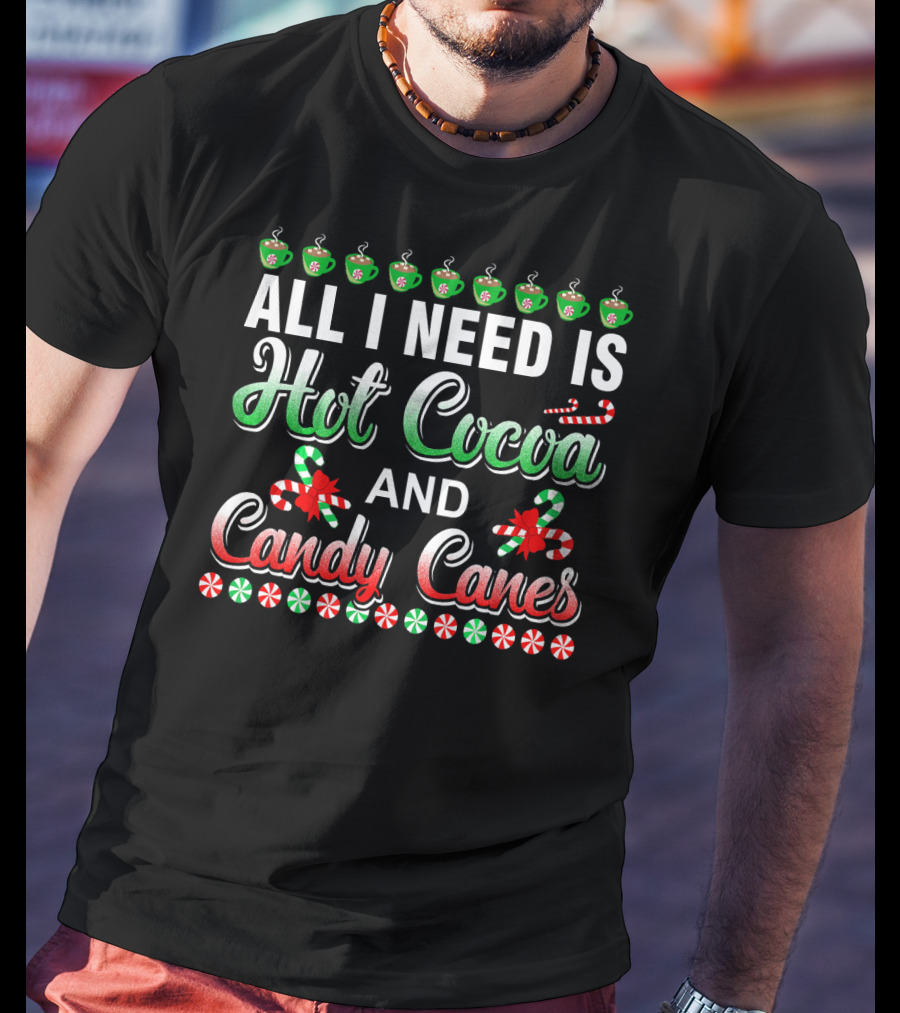 All I Need Is Hot Cocoa And Candy Canes T-Shirt