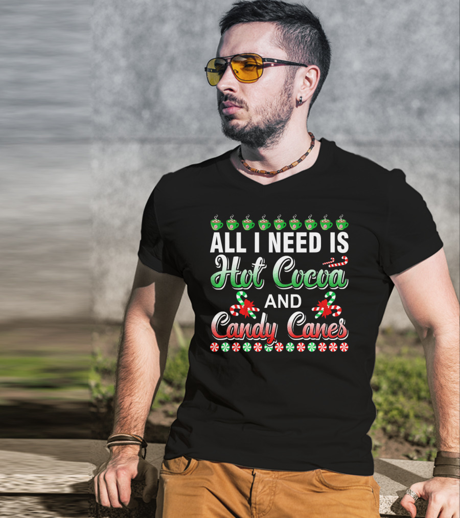 All I Need Is Hot Cocoa And Candy Canes T-Shirt