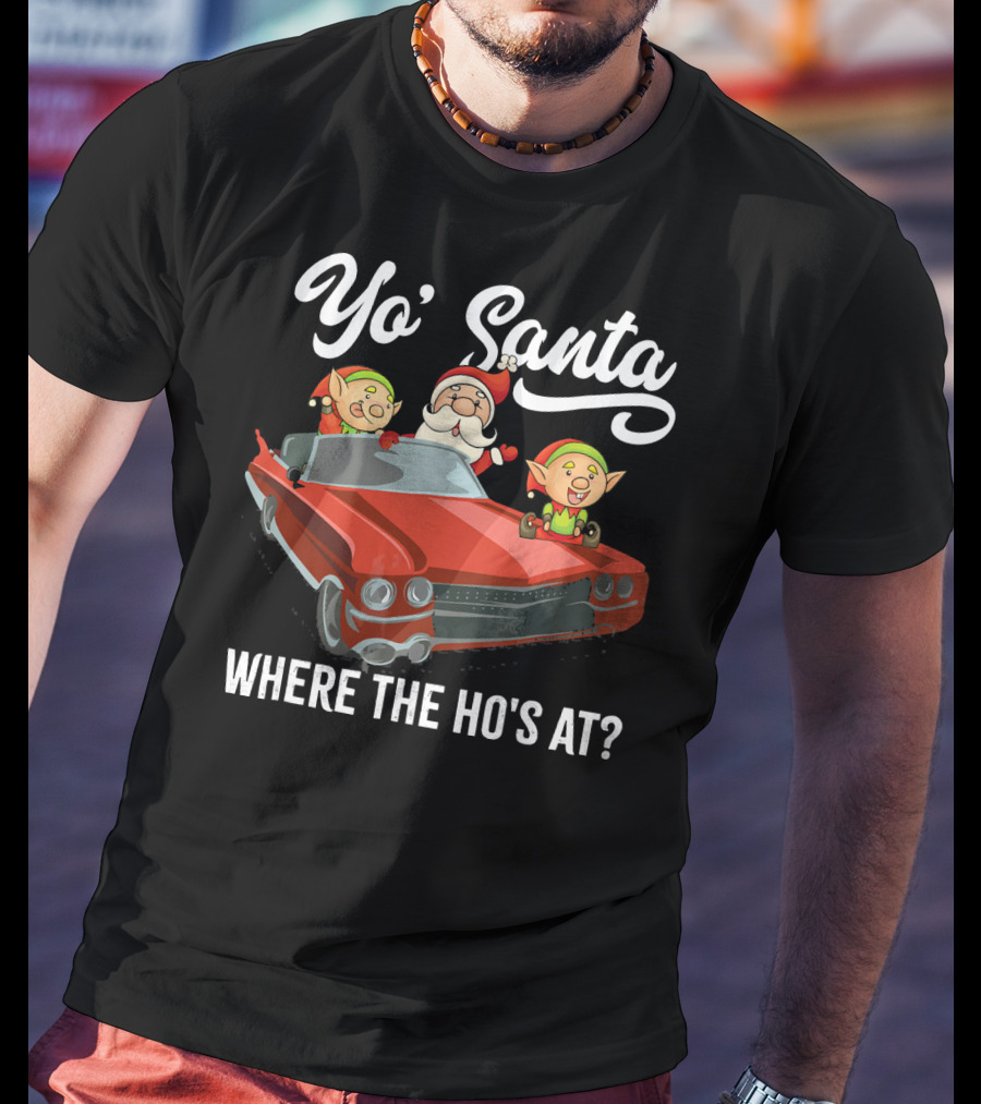 Yo' Santa Where The Ho's At Santa Claus And Elves In Classic Red Car T-Shirt