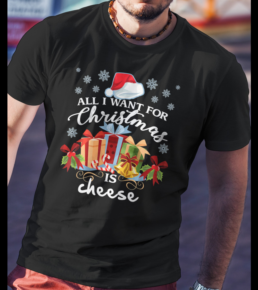 All I Want For Christmas Is Cheese With Santa Hat Snowflakes And Presents T-Shirt
