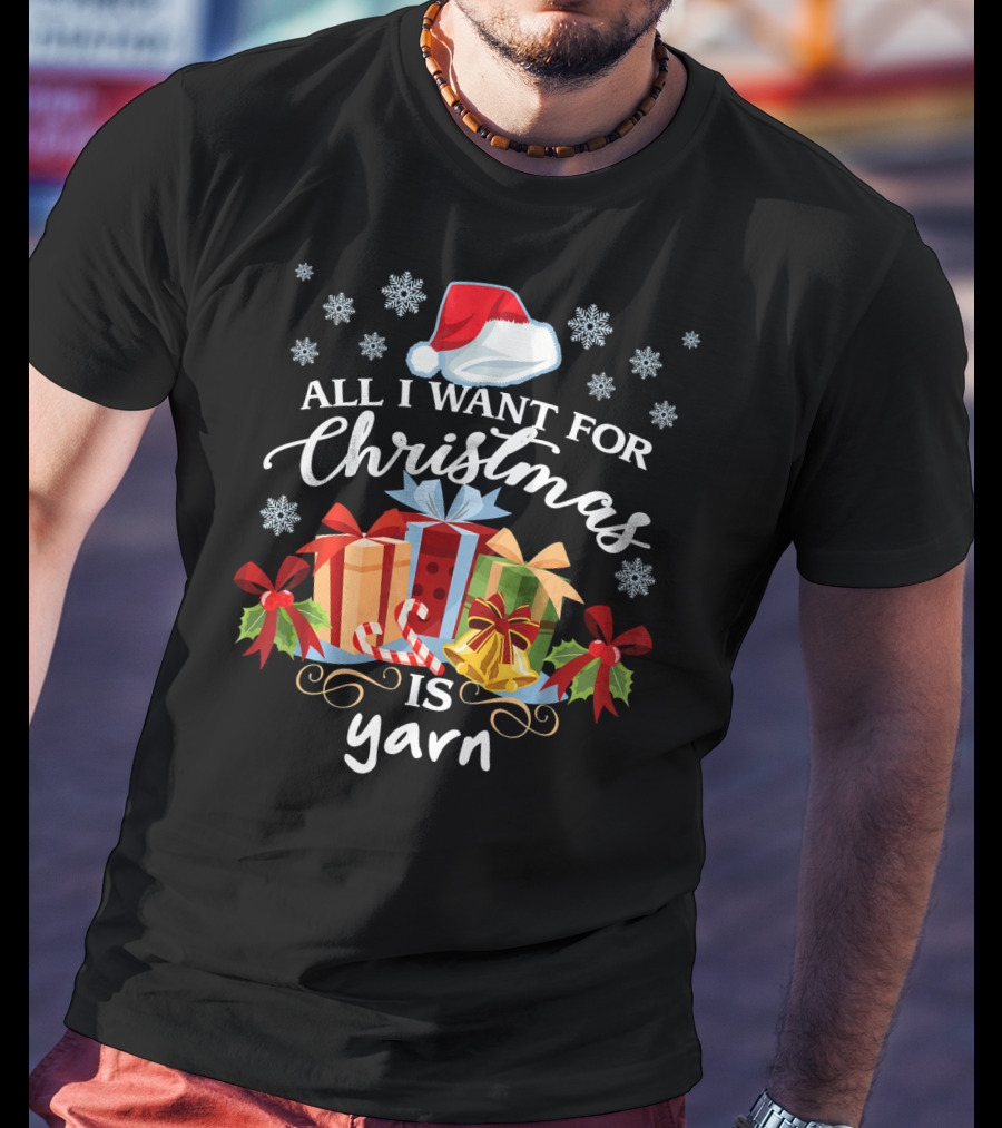 All I Want For Christmas Is Yarn Santa Hat Snowflakes Gifts T-Shirt