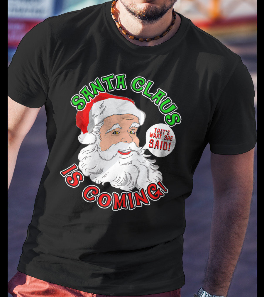 Santa Claus Is Coming That's What She Said T-Shirt