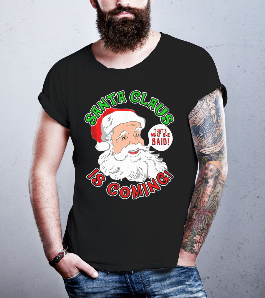 Santa Claus Is Coming That's What She Said T-Shirt