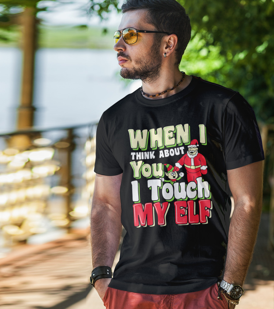 When I Think About You I Touch My Elf Santa Christmas T-Shirt