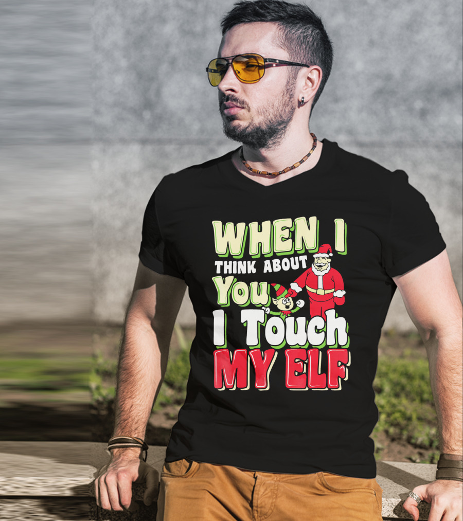 When I Think About You I Touch My Elf Santa Christmas T-Shirt