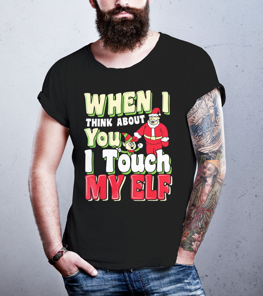 When I Think About You I Touch My Elf Santa Christmas T-Shirt