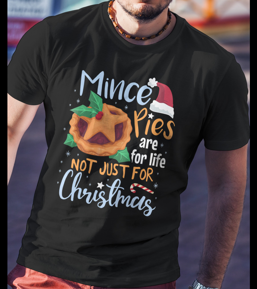 Mince Pies Are For Life Not Just For Christmas T-Shirt
