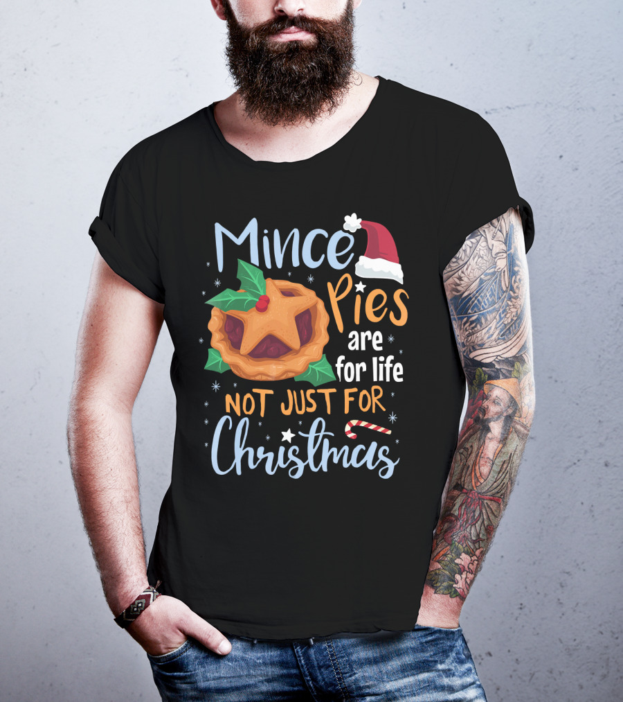 Mince Pies Are For Life Not Just For Christmas T-Shirt