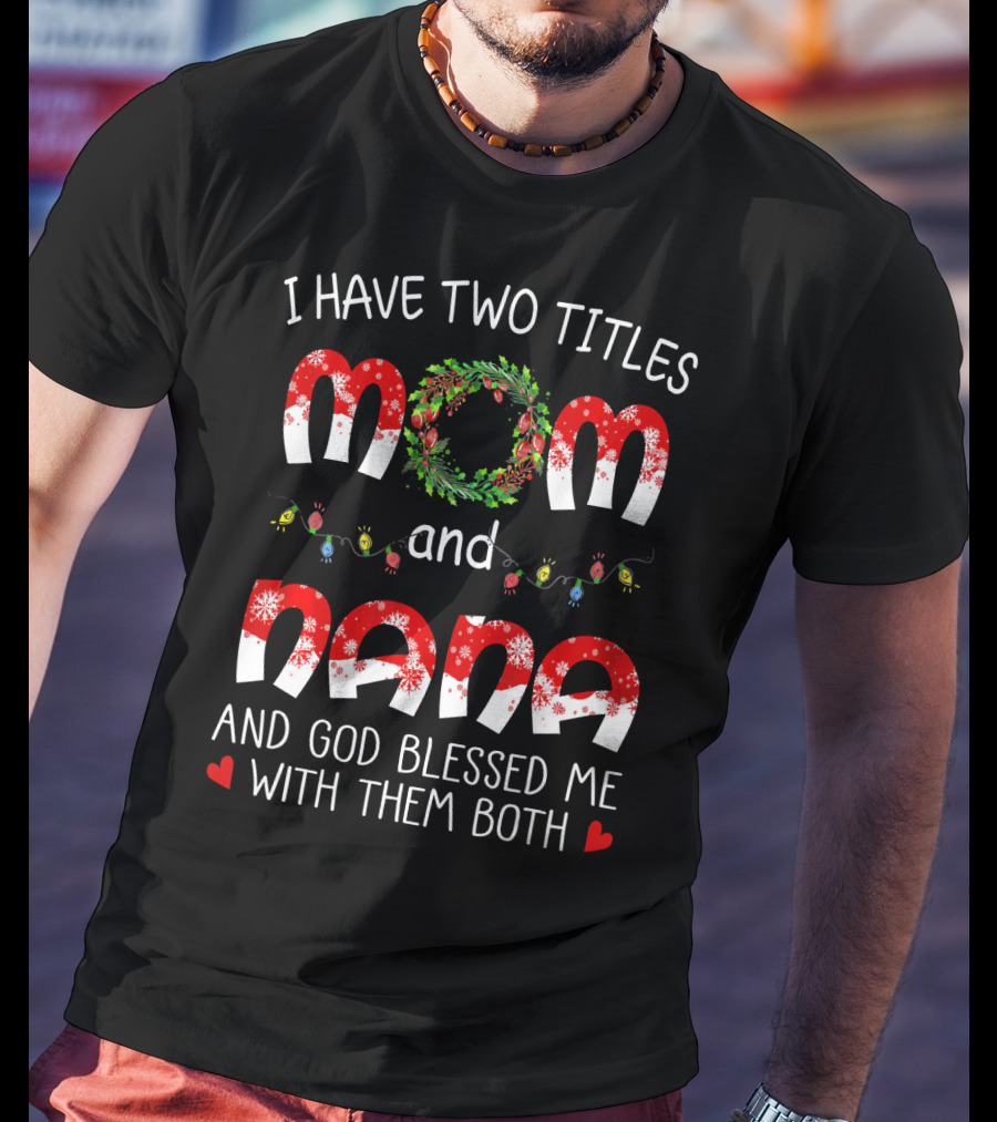 I Have Two Titles Mom And Nana God Blessed Me With Them Both Christmas Lights Wreath T-Shirt