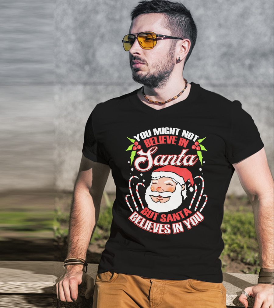 You Might Not Believe In Santa But Santa Believes In You T-Shirt