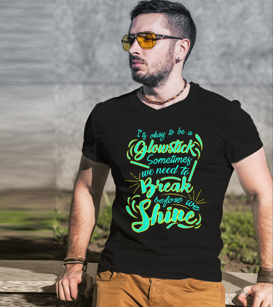 Glowstick Sometimes We Need To Break Before We Shine T-Shirt