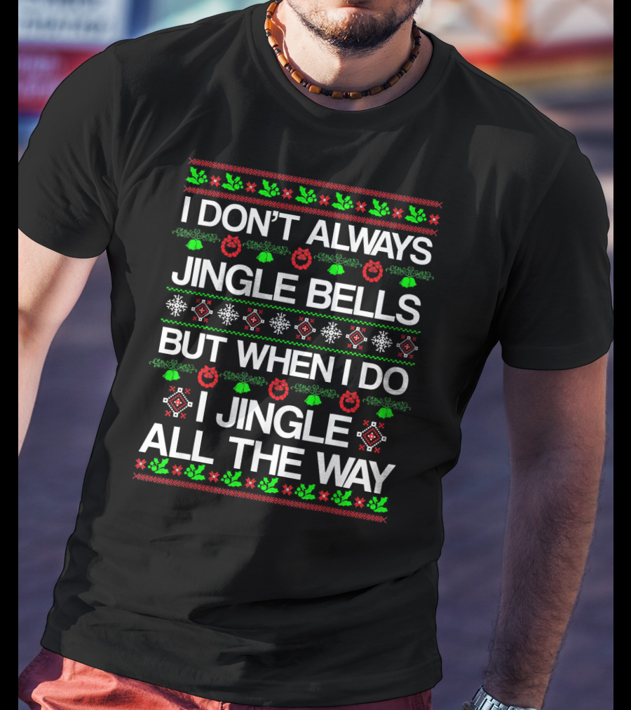 I Don’t Always Jingle Bells But When I Do I Jingle All The Way T-Shirt