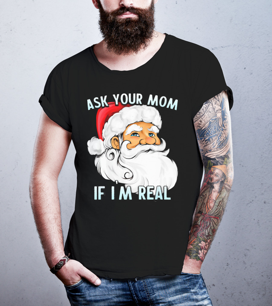 Ask Your Mom If I'm Real Funny Dirty Santa Claus Christmas T-Shirt