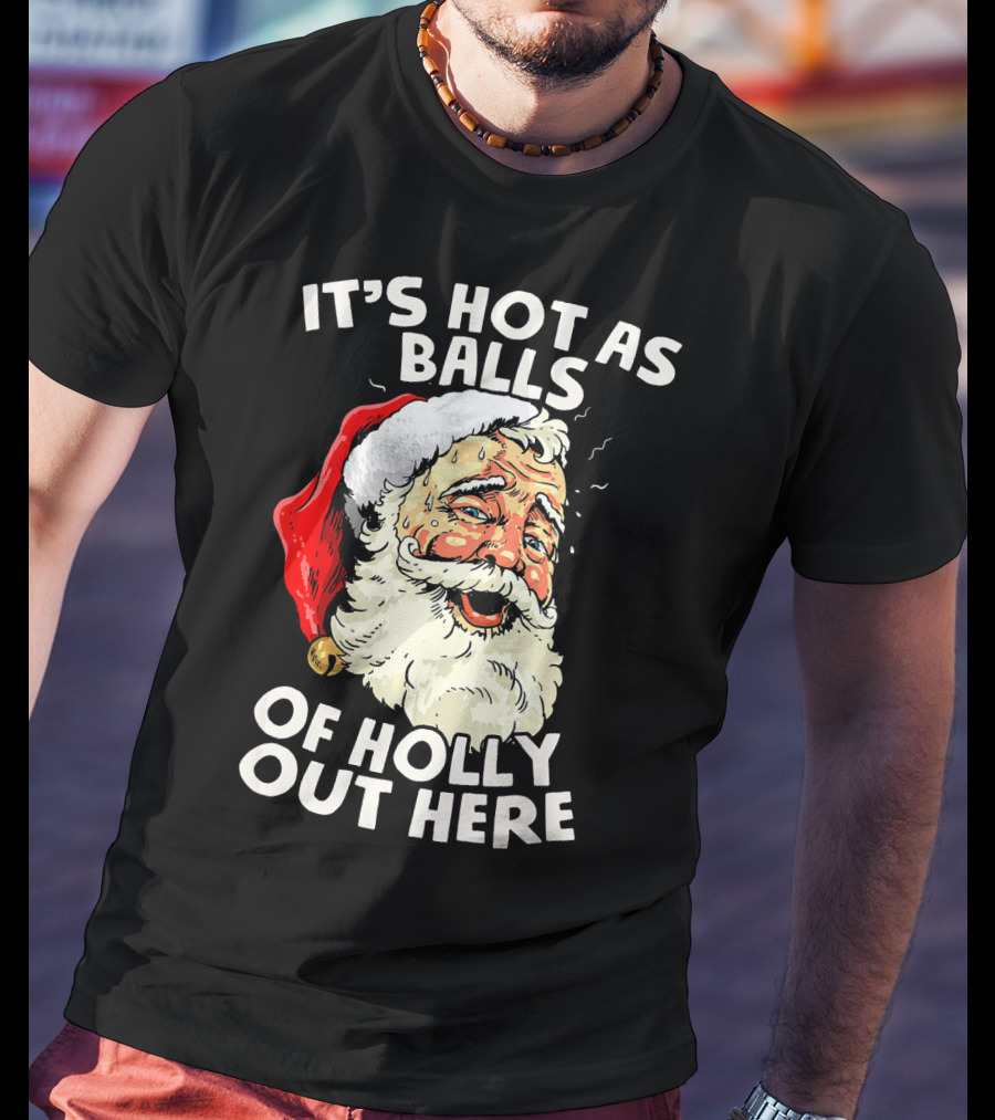 It's Hot As Balls Of Holly Out Here Santa Christmas In July T-Shirt