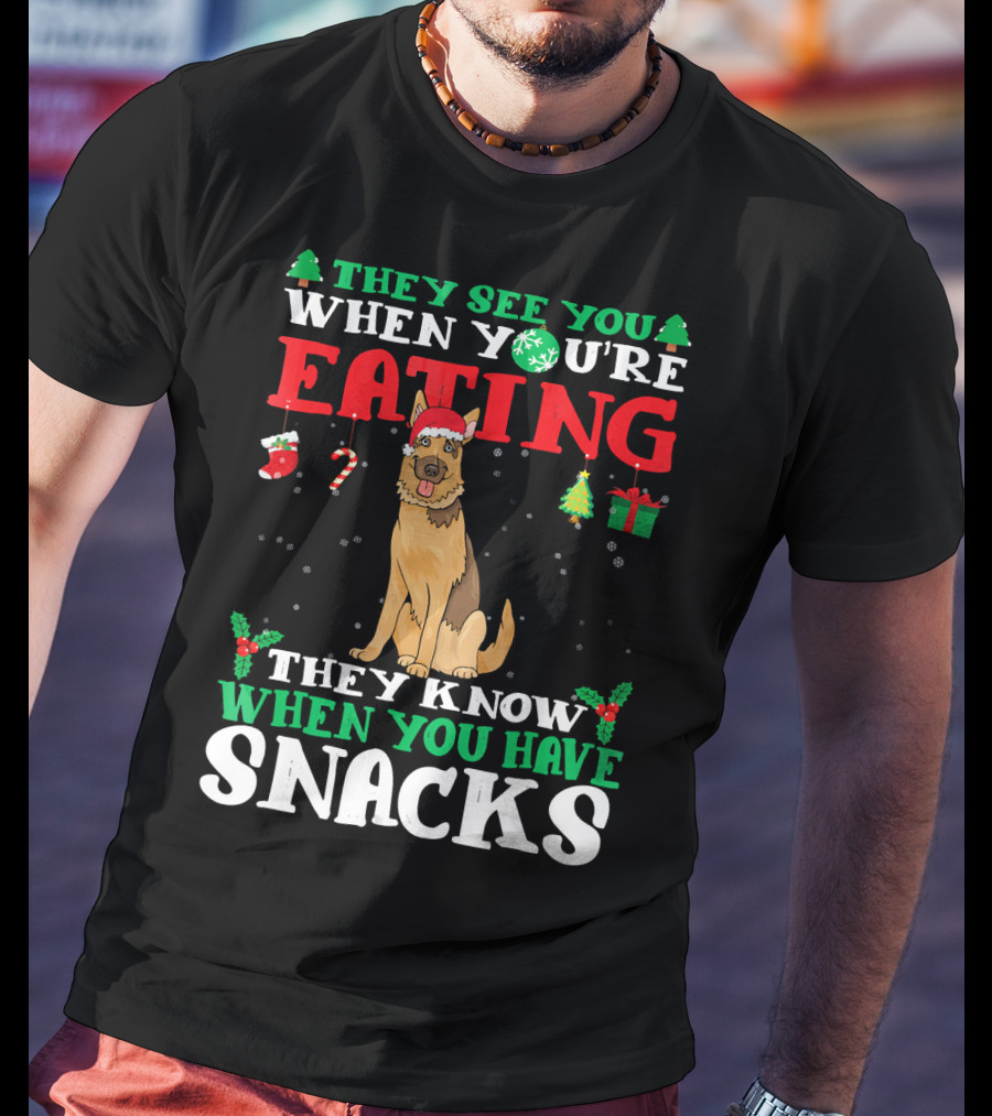 They See You When You're Eating They Know When You Have Snacks German Shepherd T-Shirt