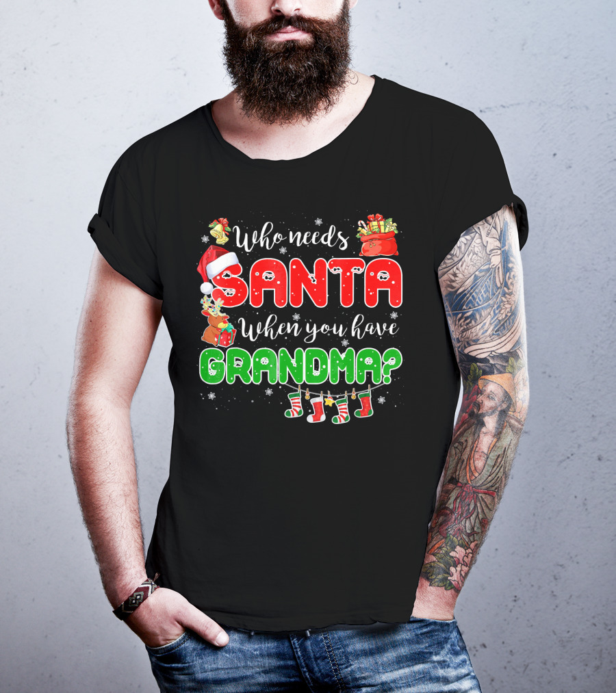 Who Needs Santa When You Have Grandma Christmas Decorations Santa Hat Reindeer Gifts Stockings T-Shirt