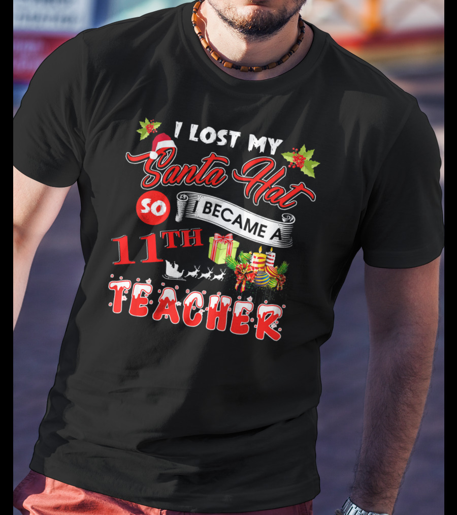 I Lost My Santa Hat So I Became A 11th Teacher T-Shirt