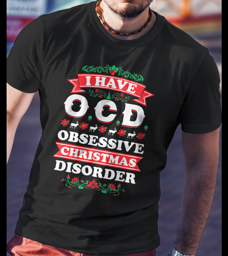 I Have OCD Obsessive Christmas Disorder Reindeer Holly Poinsettia Festive T-Shirt