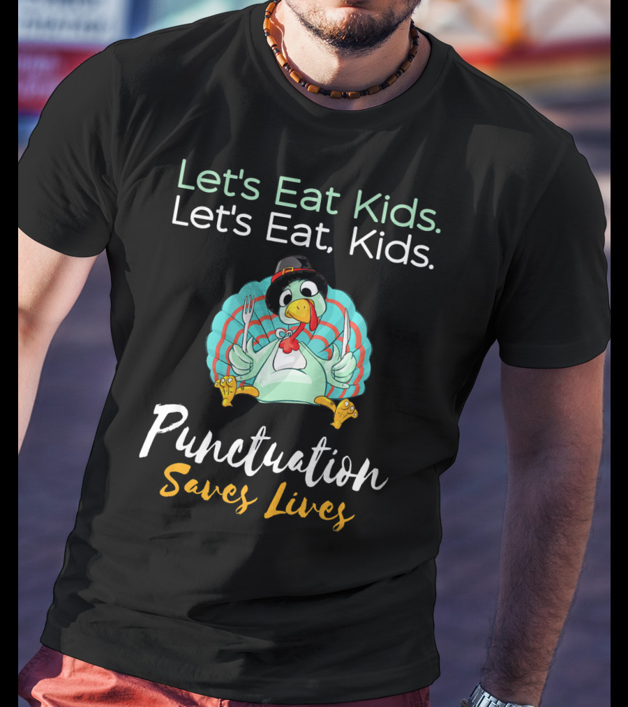 Let's Eat Kids Let's Eat Turkey Punctuation Saves Lives T-Shirt
