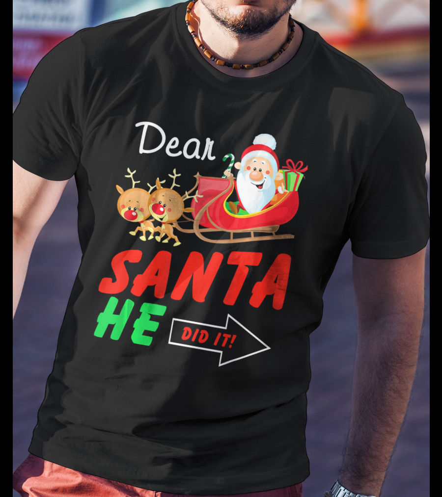 Dear Santa He Did It Funny Match With Santa Sleigh And Reindeer T-Shirt