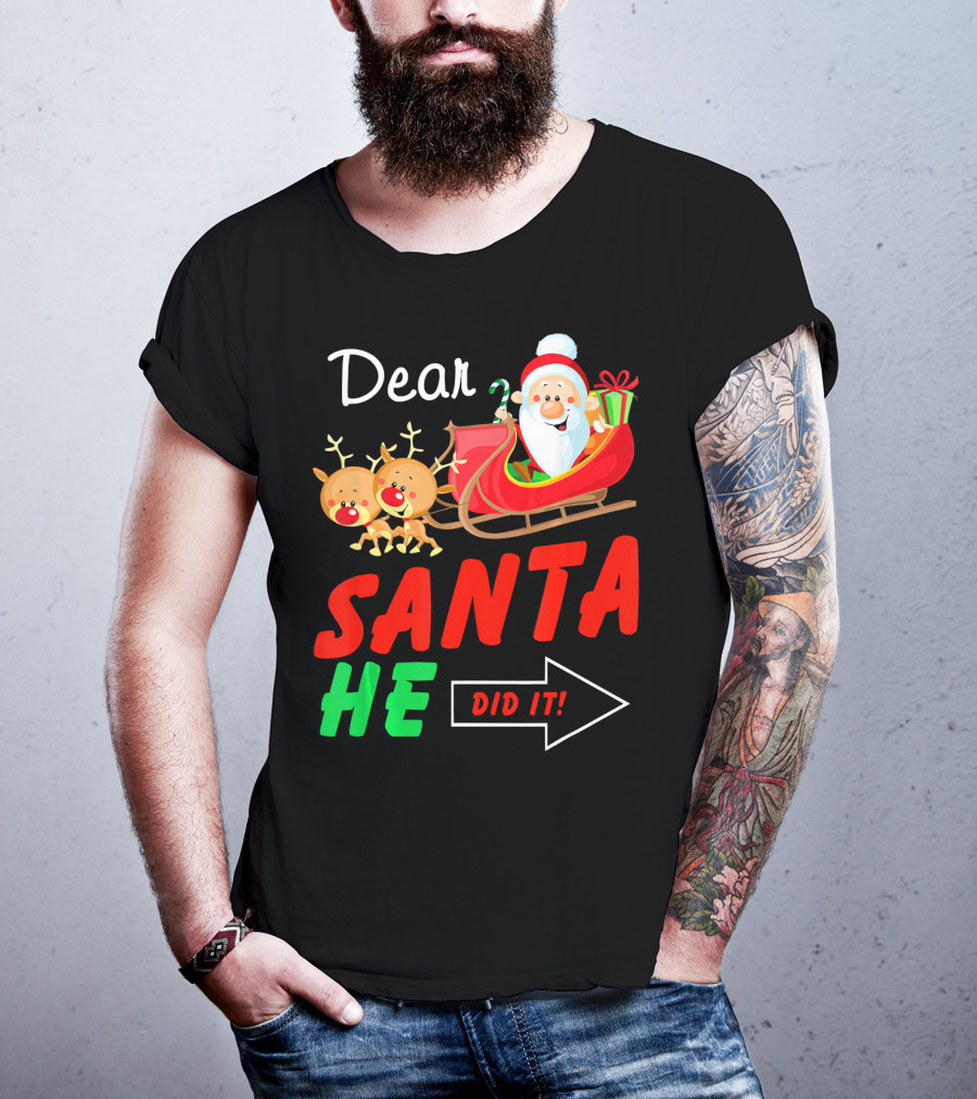 Dear Santa He Did It Funny Match With Santa Sleigh And Reindeer T-Shirt
